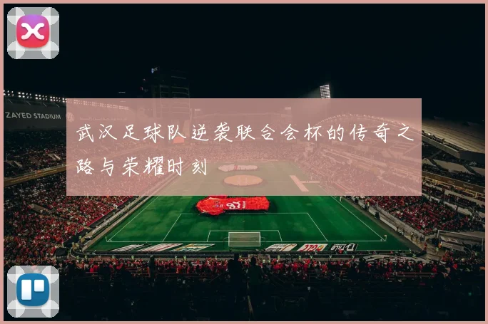 武汉足球队逆袭联合会杯的传奇之路与荣耀时刻