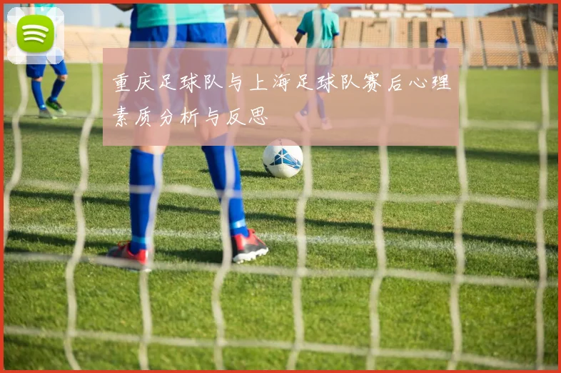 重庆足球队与上海足球队赛后心理素质分析与反思