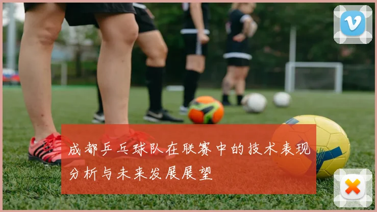 成都乒乓球队在联赛中的技术表现分析与未来发展展望