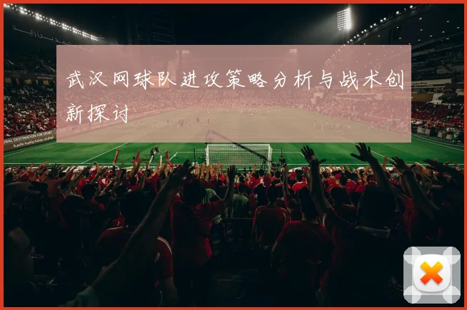 武汉网球队进攻策略分析与战术创新探讨