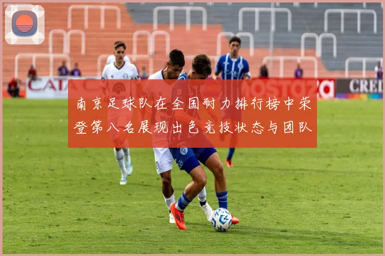 南京足球队在全国耐力排行榜中荣登第八名展现出色竞技状态与团队精神