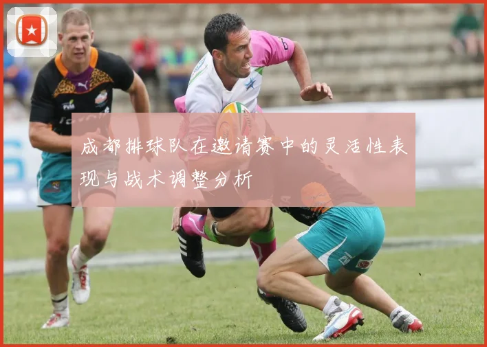 成都排球队在邀请赛中的灵活性表现与战术调整分析