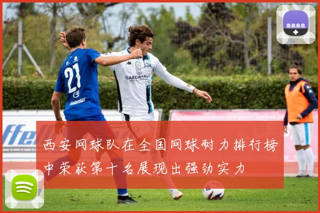 西安网球队在全国网球耐力排行榜中荣获第十名展现出强劲实力