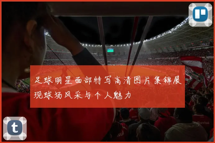 足球明星面部特写高清图片集锦展现球场风采与个人魅力