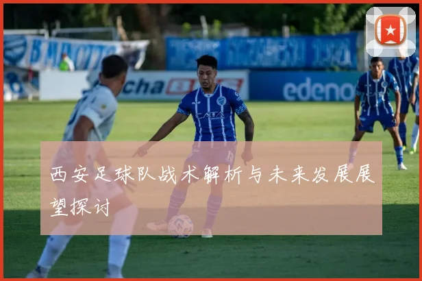 西安足球队战术解析与未来发展展望探讨